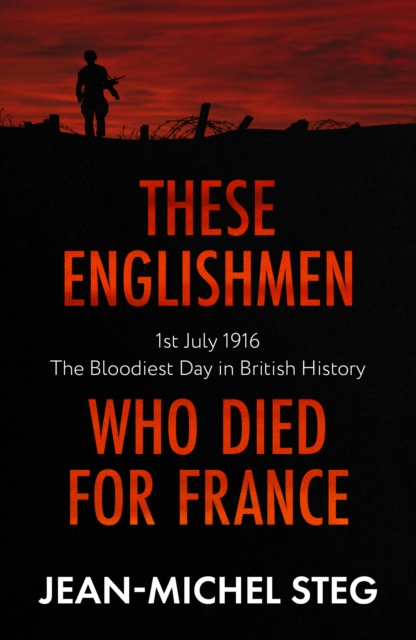 These Englishmen Who Died for France : 1st July 1916: The Bloodiest Day in British History, Paperback / softback Book