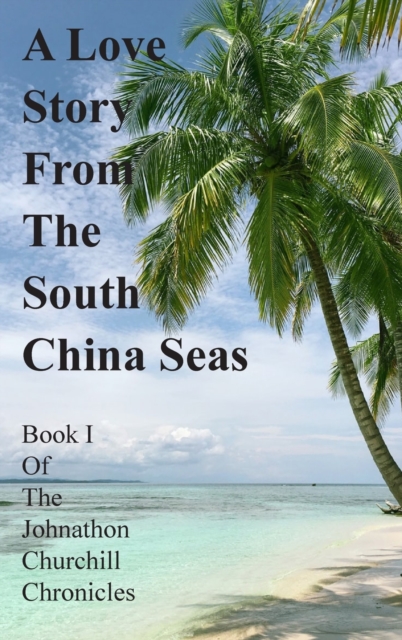 A Love Story From The South China Seas : Book 1 of The John Churchill Chronicles, Hardback Book