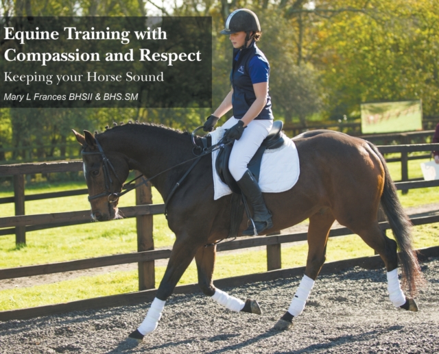 Equine Training with Compassion and Respect : Keeping your Horse Sound, Hardback Book