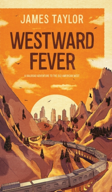 Westward Fever: A Railroad Adventure to the Old American West, Hardback Book