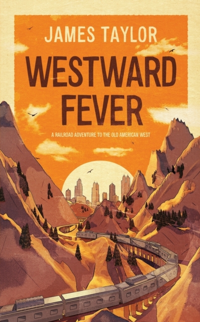 Westward Fever: A Railroad Adventure to the Old American West, Paperback / softback Book