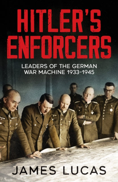 Hitler's Enforcers : Leaders of the German War Machine, 1939-45, Paperback / softback Book