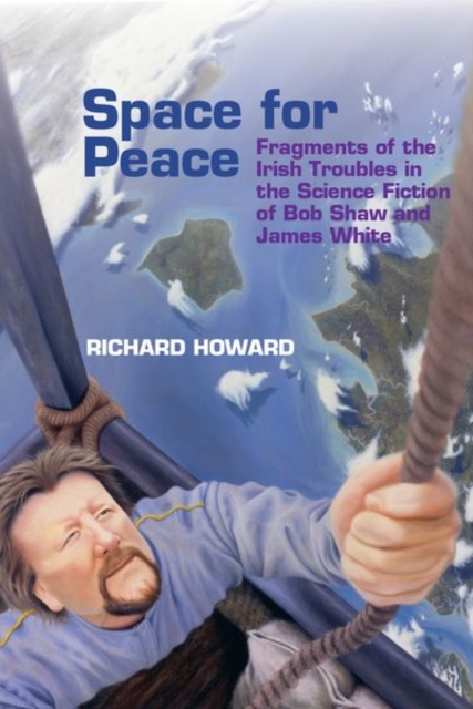Space for Peace : Fragments of the Irish Troubles in the Science Fiction of Bob Shaw and James White, Hardback Book
