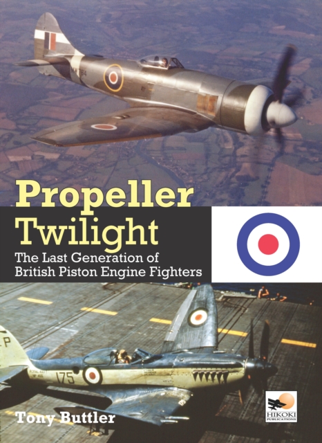Propeller Twilight : The Last Generation of British Piston Engine Fighters, Hardback Book