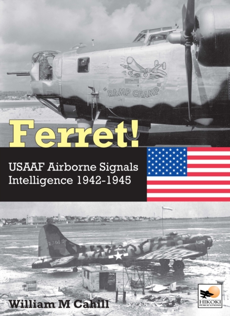 Ferret! : USAAF Airborne Signals Intelligence Development and Operations 1942-1945, Hardback Book