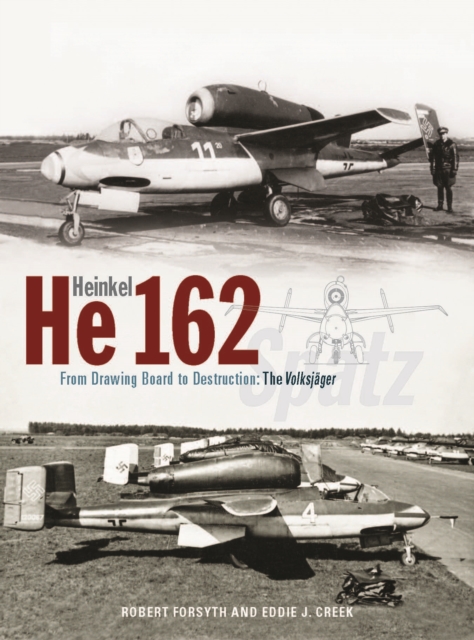 Heinkel He162 Volksjager : From Drawing Board to Destruction: The Volksjager Spatz, Hardback Book