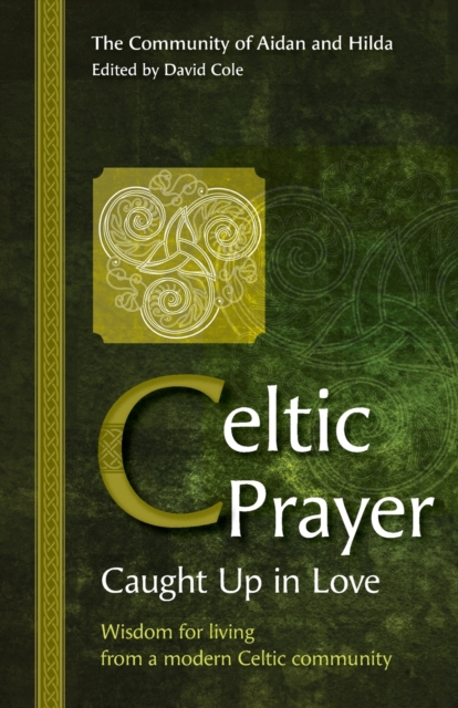 Celtic Prayer - Caught Up in Love : Wisdom for living from a modern Celtic community, Paperback / softback Book