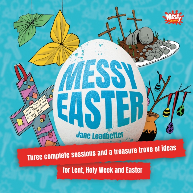 Messy Easter : Three complete sessions and a treasure trove of ideas for Lent, Holy Week and Easter, Paperback / softback Book