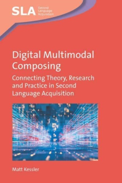 Digital Multimodal Composing : Connecting Theory, Research and Practice in Second Language Acquisition, Paperback / softback Book