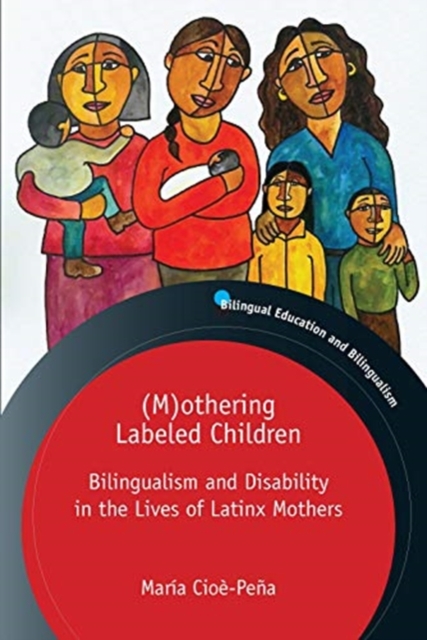 (M)othering Labeled Children : Bilingualism and Disability in the Lives of Latinx Mothers, Hardback Book