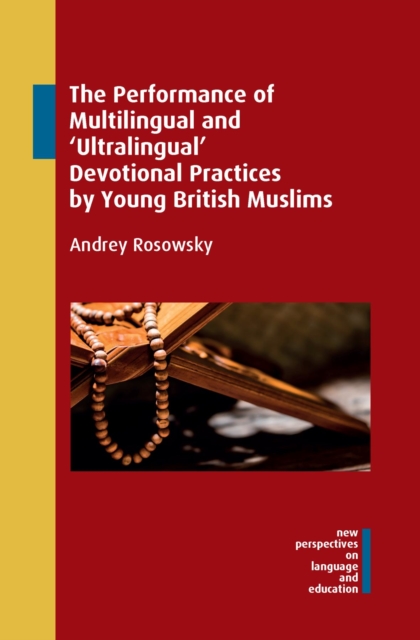 The Performance of Multilingual and 'Ultralingual' Devotional Practices by Young British Muslims, PDF eBook