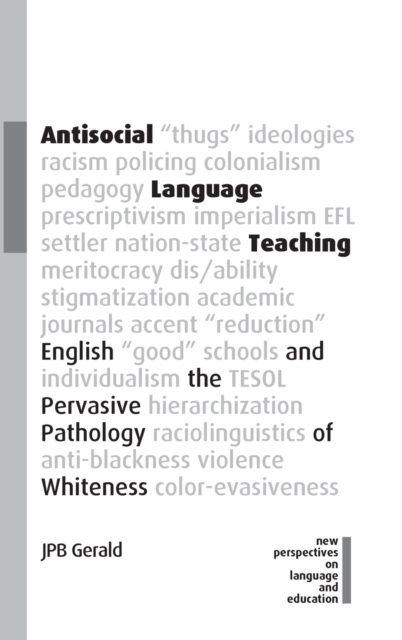 Antisocial Language Teaching : English and the Pervasive Pathology of Whiteness, Hardback Book