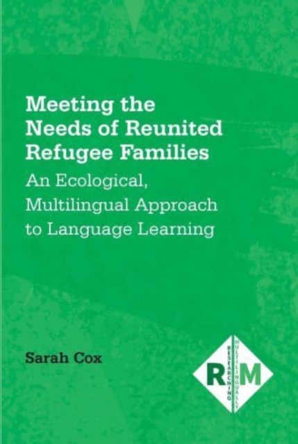 Meeting the Needs of Reunited Refugee Families : An Ecological, Multilingual Approach to Language Learning, Paperback / softback Book