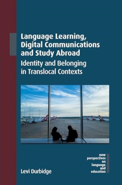 Language Learning, Digital Communications and Study Abroad : Identity and Belonging in Translocal Contexts, Hardback Book