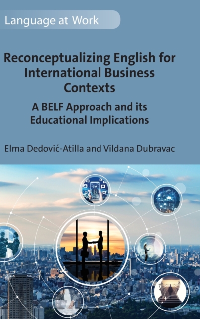 Reconceptualizing English for International Business Contexts : A BELF Approach and its Educational Implications, Hardback Book