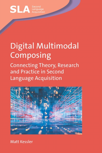 Digital Multimodal Composing : Connecting Theory, Research and Practice in Second Language Acquisition, PDF eBook
