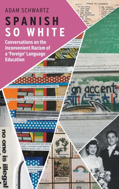 Spanish So White : Conversations on the Inconvenient Racism of a ‘Foreign’ Language Education, Hardback Book