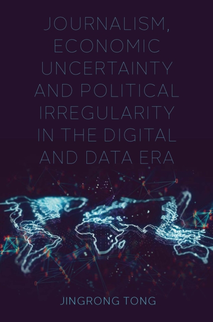 Journalism, Economic Uncertainty and Political Irregularity in the Digital and Data Era, PDF eBook