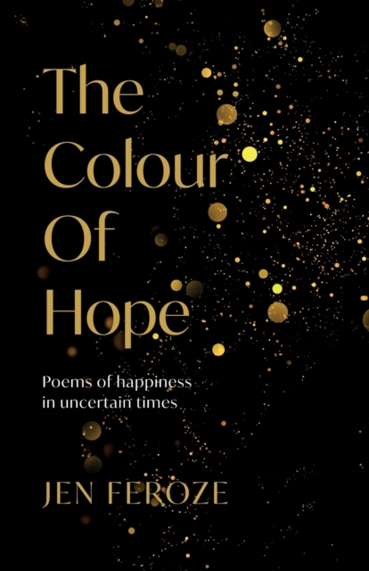 The Colour of Hope : Poems of Happiness in Uncertain Times, Paperback / softback Book