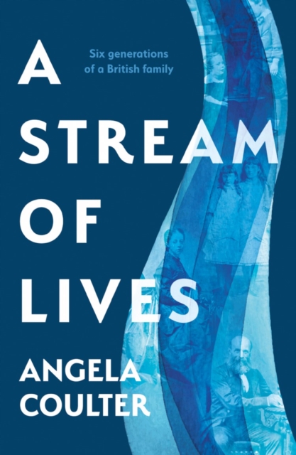A Stream of Lives : Six Generations of a British Family, Hardback Book