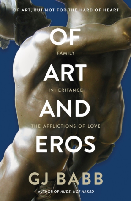 Of Art And Eros : Family... Inheritance... The afflictions of love, Paperback / softback Book