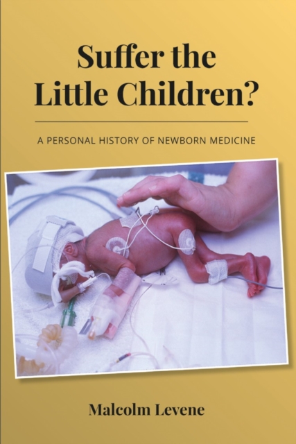 Suffer the Little Children? : A Personal History of Newborn Medicine, Paperback / softback Book