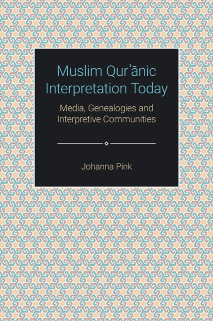 Muslim Qur&#702;&#257;nic Interpretation Today : Media, Genealogies and Interpretive Communities, Paperback / softback Book