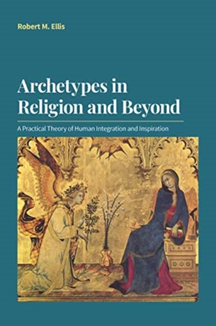 Archetypes in Religion and Beyond : A Practical Theory of Human Integration and Inspiration, Hardback Book