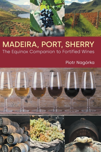 Madeira, Port, Sherry : The Equinox Companion to Fortified Wines, Hardback Book