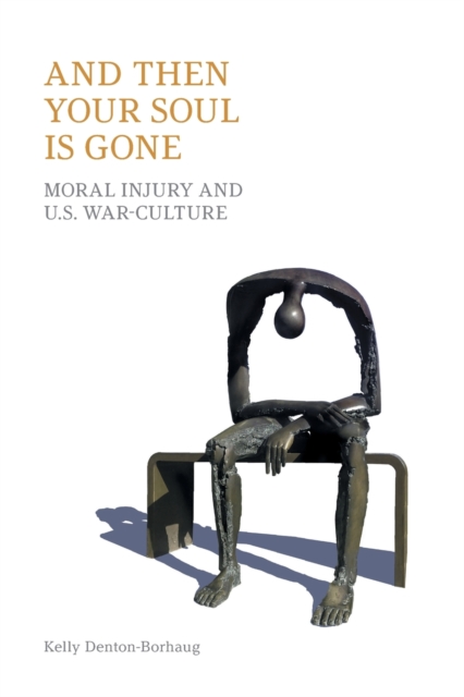 And Then Your Soul Is Gone : Moral Injury and Us War-Culture, Paperback / softback Book