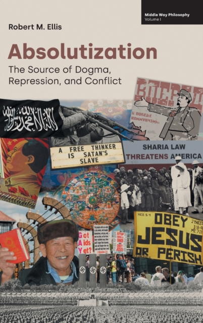 Absolutization : The Source of Dogma, Repression, and Conflict, Hardback Book