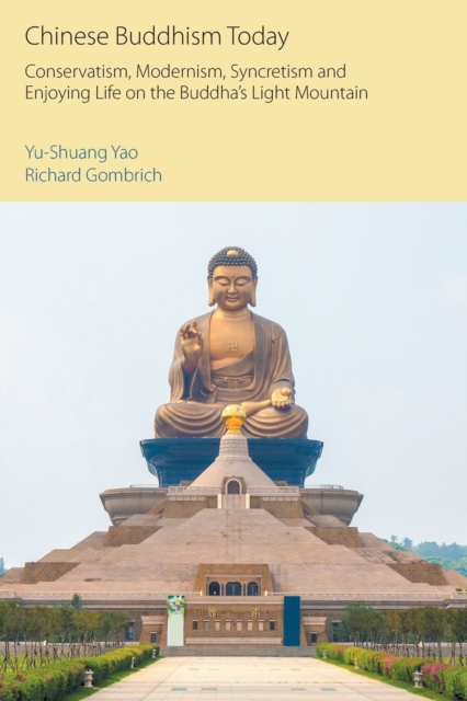 Chinese Buddhism Today : Conservatism, Modernism, Syncretism and Enjoying Life on the Buddha's Light Mountain, Paperback / softback Book