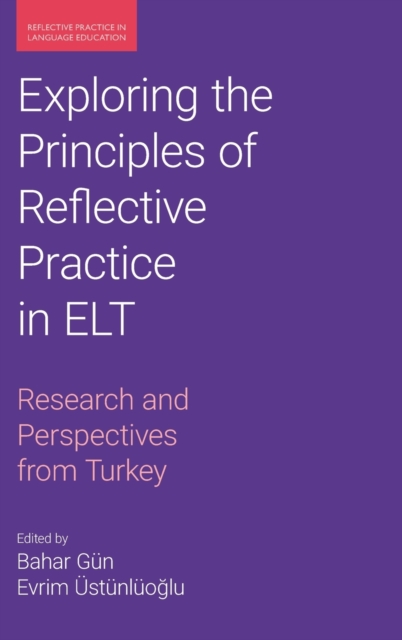 Exploring the Principles of Reflective Practice in ELT : Research and Perspectives from Turkey, Hardback Book