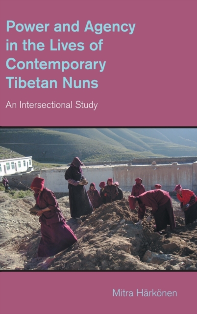 Power and Agency in the Lives of Contemporary Tibetan Nuns : An Intersectional Study, Hardback Book