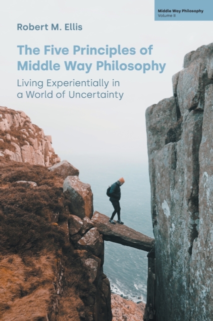 The Five Principles of Middle Way Philosophy : Living Experientially in a World of Uncertainty, Paperback / softback Book