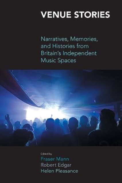 Venue Stories : Narratives, Memories, and Histories from Britain's Independent Music Spaces, Hardback Book