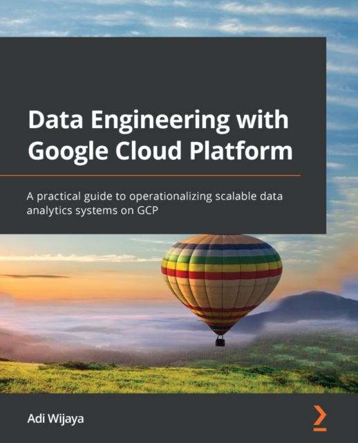 Data Engineering with Google Cloud Platform : A practical guide to operationalizing scalable data analytics systems on GCP, EPUB eBook