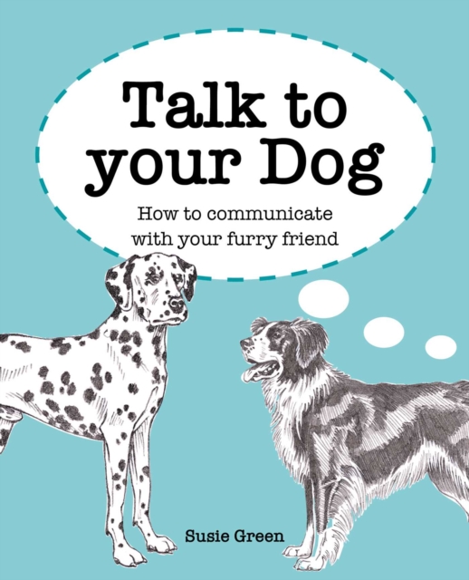 Talk to Your Dog : How to Communicate with Your Furry Friend, Hardback Book