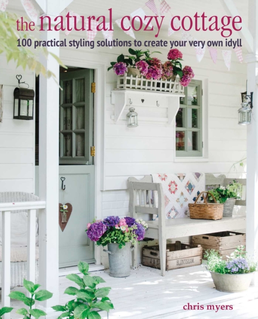 The Natural Cozy Cottage : 100 Styling Ideas to Create a Warm and Welcoming Home, Hardback Book