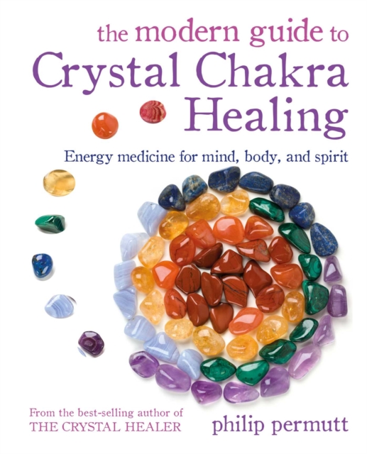 The Modern Guide to Crystal Chakra Healing : Energy Medicine for Mind, Body, and Spirit, Paperback / softback Book