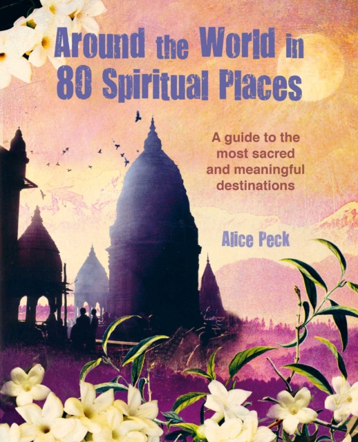 Around the World in 80 Spiritual Places : Discover the Wonder of Sacred and Meaningful Destinations, Hardback Book