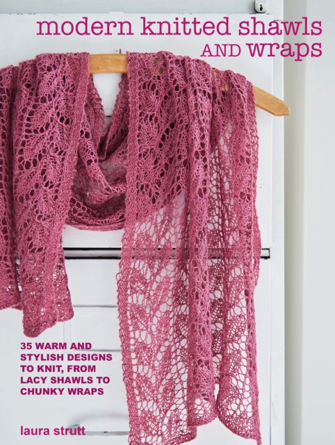 Modern Knitted Shawls and Wraps : 35 Warm and Stylish Designs to Knit, from Lacy Shawls to Chunky Wraps, Paperback / softback Book