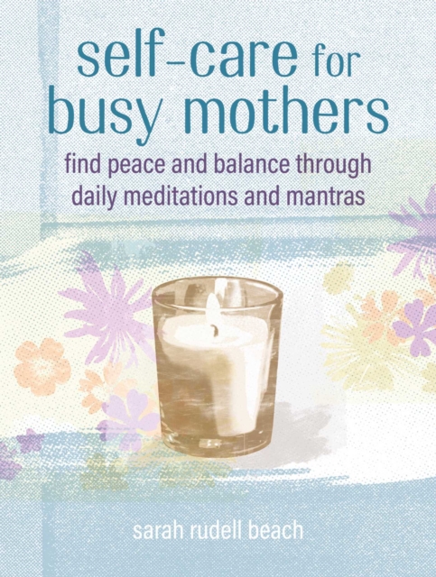 Self-care for Busy Mothers : Simple Steps to Find Peace and Balance, Hardback Book