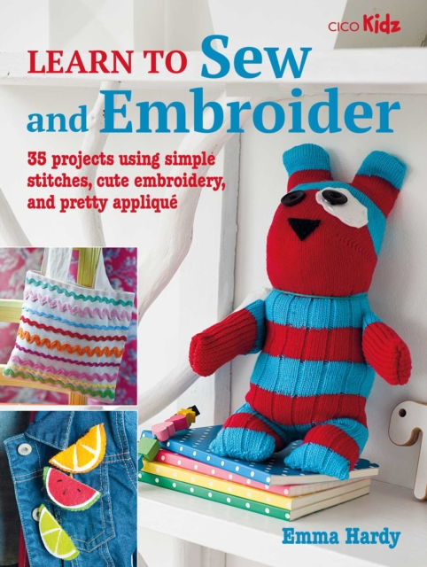 Learn to Sew and Embroider : 35 Projects Using Simple Stitches, Cute Embroidery, and Pretty Applique, Paperback / softback Book