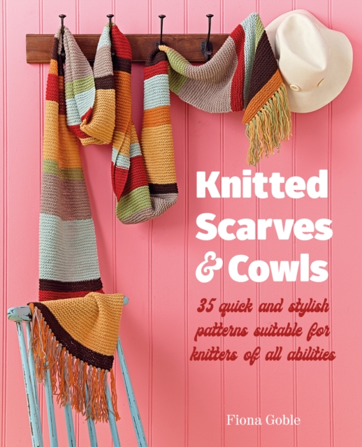 Knitted Scarves and Cowls : 35 Quick and Stylish Patterns Suitable for Knitters of All Abilities, Paperback / softback Book