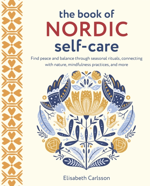 The Book of Nordic Self-Care : Find Peace and Balance Through Seasonal Rituals, Connecting with Nature, Mindfulness Practices, and More, Hardback Book