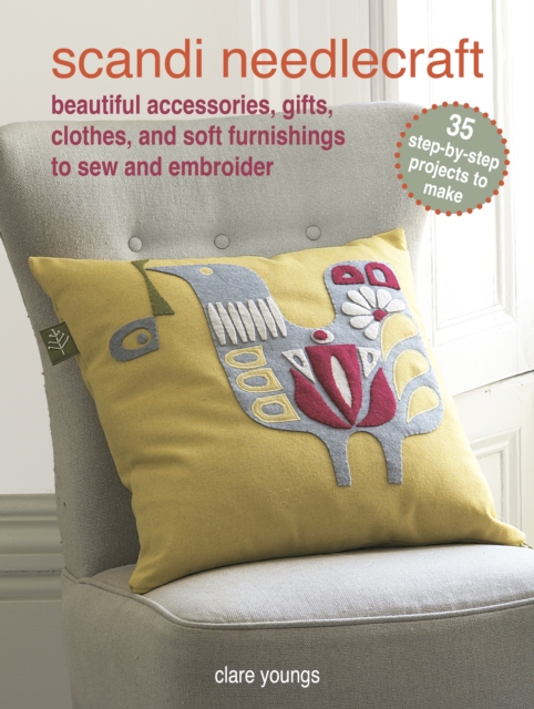 Scandi Needlecraft: 35 step-by-step projects to make : Beautiful Accessories, Gifts, Clothes, and Soft Furnishings to Sew and Embroider, Paperback / softback Book