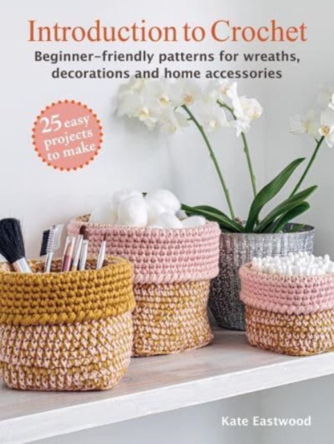 Introduction to Crochet: 25 easy projects to make : Beginner-Friendly Patterns for Wreaths, Decorations and Home Accessories, Paperback / softback Book