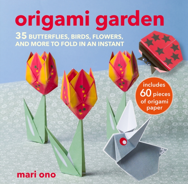 Origami Garden : 35 Butterflies, Birds, Flowers, and More to Fold in an Instant, Paperback / softback Book