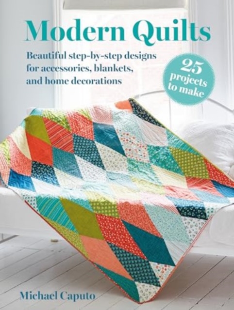 Modern Quilts: 25 projects to make : Beautiful Step-by-Step Designs for Accessories, Blankets, and Home Decorations, Paperback / softback Book